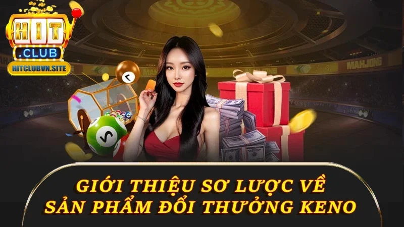 Giới thiệu sơ lược về sản phẩm đổi thưởng Keno Giới thiệu sơ lược về sản phẩm đổi thưởng Keno