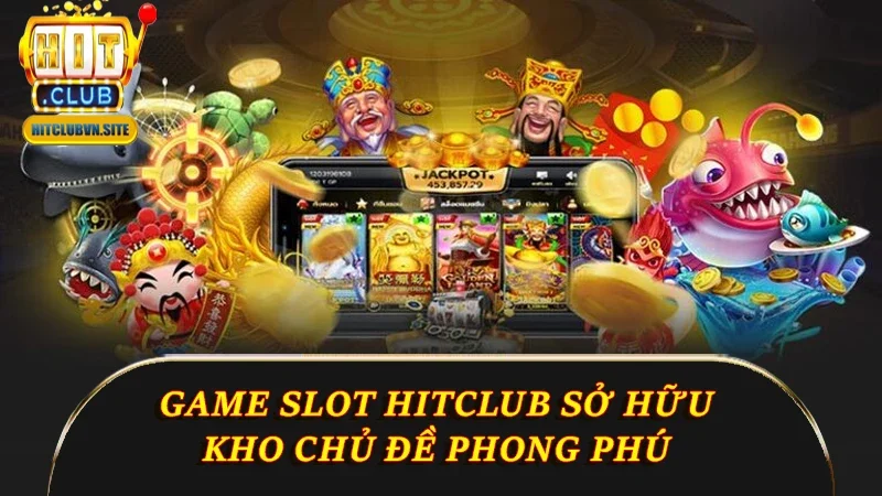 Game Slot Hitclub sở hữu kho chủ đề phong phú