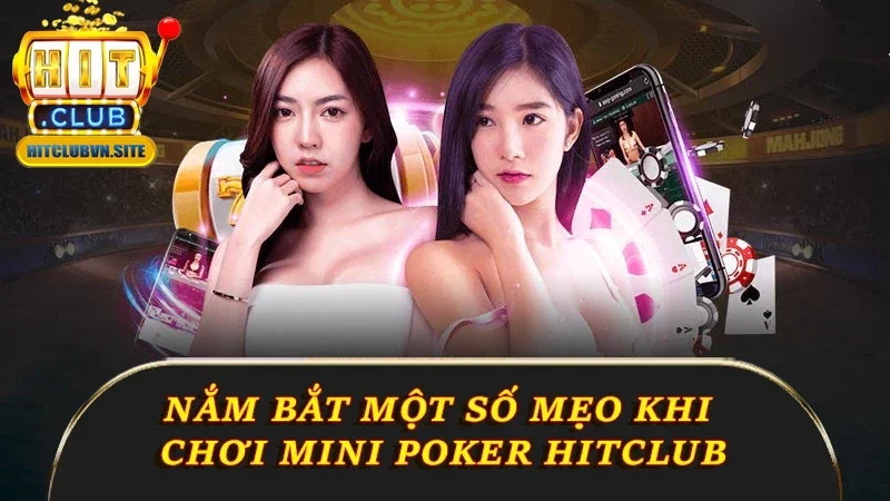Nắm bắt một số mẹo khi chơi Mini Poker Hitclub