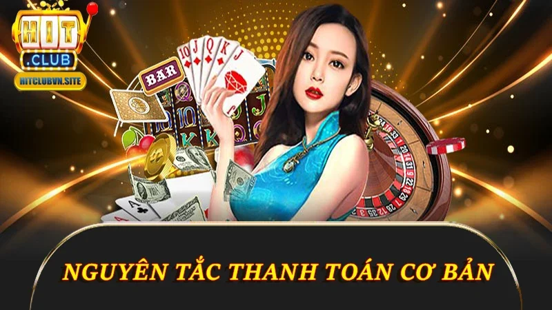 Nguyên tắc thanh toán cơ bản tại Hitclub Nguyên tắc thanh toán cơ bản tại Hitclub